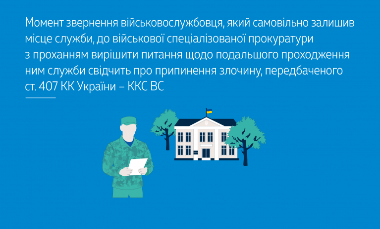 Момент звернення військовослужбовця, який самовільно залишив місце служби, до військової спеціалізованої прокуратури з проханням вирішити питання щодо подальшого проходження ним служби свідчить про припинення злочину, передбаченого ст. 407 КК України 